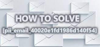 How to solve [pii_email_40020e1fd1986d140f54] error?