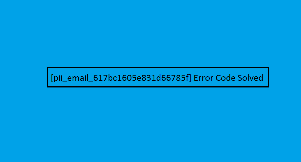 How to solve [pii_email_617bc1605e831d66785f] error?